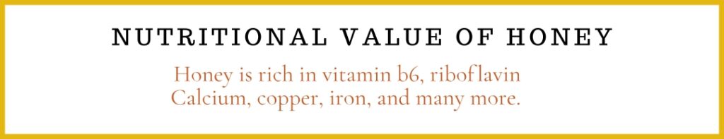 Nutritional value of Honey

Honey is rich in vitamin b6, riboflavin
Calcium, copper, iron, and many more.
